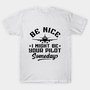 Be Nice I Might Be Your Pilot Someday Pilot T-Shirt